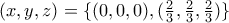 (x,y,z)=\{(0,0,0), (\frac{2}{3}, \frac{2}{3}, \frac{2}{3})\} (x,y,z)=\{(0,0,0), (\frac{2}{3}, \frac{2}{3}, \frac{2}{3})\}