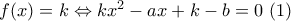 f(x) = k \Leftrightarrow k{x^2} - ax + k - b = 0\,\,(1) f(x) = k \Leftrightarrow k{x^2} - ax + k - b = 0\,\,(1)