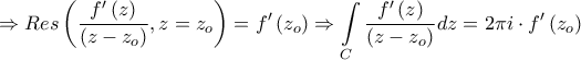 \displaystyle{ \Rightarrow Res\left( {\frac{{f'\left( z \right)}}{{\left( {z - {z_o}} \right)}},z = {z_o}} \right) = f'\left( {{z_o}} \right) \Rightarrow \int\limits_C {\frac{{f'\left( z \right)}}{{\left( {z - {z_o}} \right)}}dz}  = 2\pi i \cdot f'\left( {{z_o}} \right)}