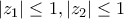 \displaystyle{\left| {{z_1}} \right| \le 1,\left| {{z_2}} \right| \le 1}