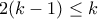 2(k-1)\leq k