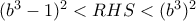 (b^3-1)^2<RHS<(b^3)^2