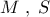 M\;,\;S