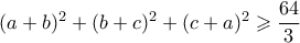 (a+b)^2+(b+c)^2+(c+a)^2 \geqslant \dfrac{64}{3}