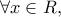 \displaystyle{\forall x \in R,}