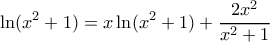 \displaystyle \ln(x^2+1)=x\ln(x^2+1)+\frac{2x^2}{x^2+1}