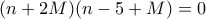 (n+2M)(n-5+M)=0
