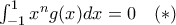 \int_{-1}^1 x^ng(x) dx =0 \quad (*)