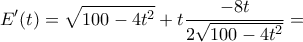 \displaystyle{E'(t)=\sqrt{100-4t^2}+t\frac{-8t}{2\sqrt{100-4t^2}}=} \displaystyle{E'(t)=\sqrt{100-4t^2}+t\frac{-8t}{2\sqrt{100-4t^2}}=}