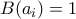 B(a_i)= 1 B(a_i)= 1