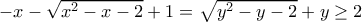 -x-\sqrt{x^{2}-x-2}+1=\sqrt{y^{2}-y-2}+y\geq 2