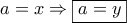 a = x \Rightarrow \boxed{a = y}