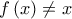 \displaystyle{f\left( x \right) \ne x}