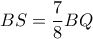 BS= \dfrac {7}{8}BQ