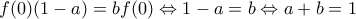 f(0)(1 - a) = bf(0) \Leftrightarrow 1 - a = b \Leftrightarrow a + b = 1