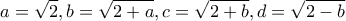 \displaystyle a =\sqrt{2},b =\sqrt{2+a},c=\sqrt{2+b},d=\sqrt{2-b}