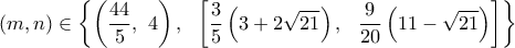 \displaystyle{ 
(m, n) \in 
\left\{ 
    \left( \dfrac{44}{5}, \ 4 \right ), \ \ 
    \left[ 
        \dfrac{3}{5} \left( 3 + 2\sqrt{21} \right), \ \  
        \dfrac{9}{{20}}\left( {11 - \sqrt {21} } \right) 
    \right] 
\right \} 
}