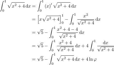 \displaystyle{\begin{aligned} 
\int_{0}^{1} \sqrt{x^2+4} \, \mathrm{d}x &= \int_{0}^{1} \left ( x \right )' \sqrt{x^2+4} \, \mathrm{d}x \\  
 &=\left [ x\sqrt{x^2+4} \right ]_0^1 - \int_{0}^{1} \frac{x^2}{\sqrt{x^2+4}} \, \mathrm{d}x \\  
 &= \sqrt{5} - \int_{0}^{1} \frac{x^2+4-4}{\sqrt{x^2+4}} \, \mathrm{d}x  \\  
 &=\sqrt{5} - \int_{0}^{1} \frac{x^2+4}{\sqrt{x^2+4}}\, \mathrm{d}x + 4 \int_{0}^{1} \frac{\mathrm{d}x}{\sqrt{x^2+4}}  \\  
 &= \sqrt{5} - \int_{0}^{1} \sqrt{x^2+4} \, \mathrm{d}x + 4 \ln \varphi  
\end{aligned}}