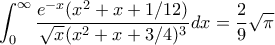 \displaystyle{\int_{0}^{\infty}\frac{e^{-x}(x^{2}+x+1/12)}{\sqrt{x}(x^{2}+x+3/4)^{3}}dx=\frac{2}{9}\sqrt{\pi}}