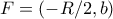 F = (-R/2,b)