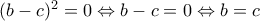 (b-c)^2=0 \Leftrightarrow  b-c=0\Leftrightarrow  b=c