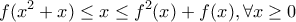 \displaystyle{f(x^2+x) \le x \le f^2(x)+f(x), \forall x \ge 0} \displaystyle{f(x^2+x) \le x \le f^2(x)+f(x), \forall x \ge 0}