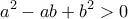 \displaystyle{ a^2-ab+b^2> 0 }