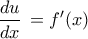 \displaystyle{\,\,\,\frac{{du}}{{dx}}\, = f'(x)\,\,\,}