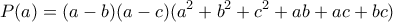 \displaystyle{P(a)=(a-b)(a-c)(a^2+b^2+c^2+ab+ac+bc)}