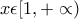 x \epsilon  [1, +\propto )