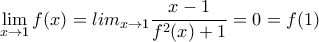 \displaystyle{\lim_{x \rightarrow 1}f(x)=lim_{x \rightarrow 1}\frac{x-1}{f^{2}(x)+1}=0=f(1)}