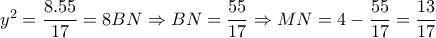  y^2= \dfrac{8.55}{17} =8BN \Rightarrow BN= \dfrac{55}{17} \Rightarrow MN=4- \dfrac{55}{17}= \dfrac{13}{17} 