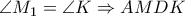 \displaystyle{\angle {M_1} = \angle K \Rightarrow AMDK}