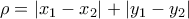 \rho = |x_{1}-x_{2}| + |y_{1}-y_{2}|