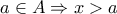 a\in A\Rightarrow x> a