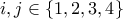 \displaystyle{i,j \in \left\{ {1,2,3,4} \right\}}