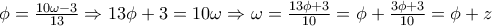\phi=\frac{10\omega-3}{13} \Rightarrow 13\phi +3=10\omega \Rightarrow \omega=\frac{13\phi+3}{10}=\phi+\frac{3\phi+3}{10}=\phi+z