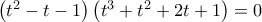 \left( {{t^2} - t - 1} \right)\left( {{t^3} + {t^2} + 2t + 1} \right) = 0