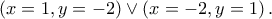 \displaystyle{\left( x=1,y=-2 \right)\vee \left( x=-2,y=1 \right).}