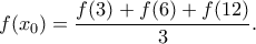 \displaystyle{f(x_0)=\frac{f(3)+f(6)+f(12)}{3}.}