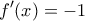 \displaystyle{f'(x)=-1}