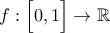 f:\Big[0,1\Big] \rightarrow \mathbb{R}