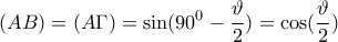 \displaystyle{ 
(AB) = (A\Gamma ) = \sin (90^0  - \frac{\vartheta }{2}) = \cos (\frac{\vartheta }{2}) 
}