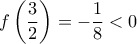 \displaystyle{f\left( {\frac{3}{2}} \right) =  - \frac{1}{8} < 0}