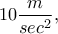 10\displaystyle\frac{m}{sec^{2}},