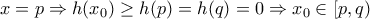 x=p \Rightarrow h(x_0)\geq h(p )=h(q)=0 \Rightarrow x_0\in [p,q) x=p \Rightarrow h(x_0)\geq h(p )=h(q)=0 \Rightarrow x_0\in [p,q)