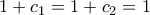 1+c_1=1+c_2=1