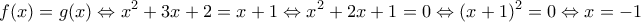 \displaystyle{f(x) = g(x) \Leftrightarrow {x^2} + 3x + 2 = x + 1 \Leftrightarrow {x^2} + 2x + 1 = 0 \Leftrightarrow {(x + 1)^2} = 0 \Leftrightarrow x =  - 1}