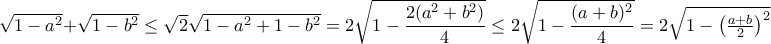 \sqrt{1-a^2} + \sqrt{1-b^2} \le \sqrt 2\sqrt {1-a^2+1-b^2}= 2\sqrt {1- \dfrac {2(a^2+b^2)}{4} } \le 2\sqrt {1- \dfrac {(a+b)^2}{4} }=2\sqrt{1-\left(\frac{a+b}{2}\right)^2} \sqrt{1-a^2} + \sqrt{1-b^2} \le \sqrt 2\sqrt {1-a^2+1-b^2}= 2\sqrt {1- \dfrac {2(a^2+b^2)}{4} } \le 2\sqrt {1- \dfrac {(a+b)^2}{4} }=2\sqrt{1-\left(\frac{a+b}{2}\right)^2}