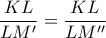 \displaystyle \frac{KL}{LM^{\prime}} = \frac{KL}{LM^{\prime\prime}}